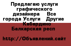 Предлагаю услуги графического дизайнера  - Все города Услуги » Другие   . Кабардино-Балкарская респ.